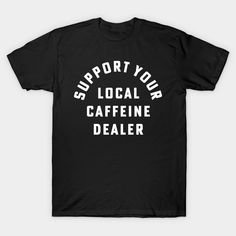 Support Your Local Caffeine Dealer is for the barista who loves to make you coffee, latte and espresso. Perfect for the coffee lover, and caffeine addict. -- Choose from our vast selection of Crewneck and V-Neck T-Shirts to match with your favorite design to make the perfect custom graphic T-Shirt. Pick your favorite: Classic, Relaxed Fit, V-Neck, Tri-Blend, Dolman Extra Soft Tri-Blend, Slouchy V-Neck, Slouchy, Premium, Heavyweight, Curvy, Ringer, and Curvy V-Neck. Customize your color! For men Cafe Shirt Design, Coffee Merchandise Ideas, Bakery Shirts, Coffee T Shirt Design, Coffee T Shirt, Coffee Shirt