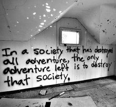 an old room with graffiti on the wall and writing on the walls that says in a society that has destroyed all adventure left is to destroy that society