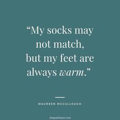 a quote that reads, my socks may not match, but my feet are always warm