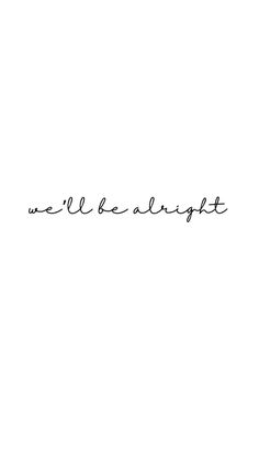 the word we'll be alright written in cursive handwriting on a white background