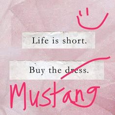 the words life is short, buy the dress, mustang are written on pink paper