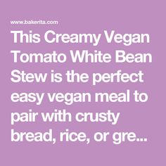 this creamy vegan tomato white bean stew is the perfect easy vegetarian meal to pair with crusty bread, rice, or gravy