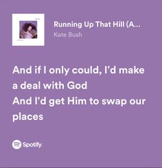 a purple background with the words running up that hill aa and if i only could't make a deal with god, and i'd get him to swap our places