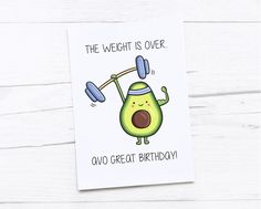 an avocado birthday card with the words, the weight is over