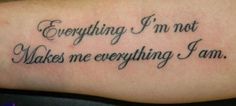 a tattoo that says everything i'm not makes me everything i am