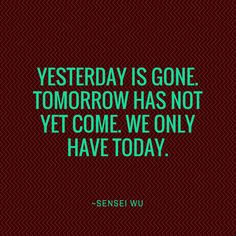 a quote that reads, yesterday is gone tomorrow has not yet come we only have today