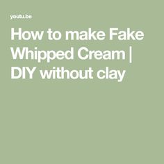 the words how to make fake whipped cream diy without clay on a green background