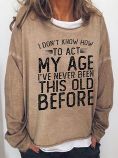 Women Funny Graphic I Don'T Know To Act My Age Crew Neck Sweatshirts | lilicloth Sisters Trip, Punching People, Cheaper Than Therapy, Shirts To Make, Shirt Sayings, Cute Shirt Designs, Cute Shirt, T Shirt Ideas, Shirts With Sayings