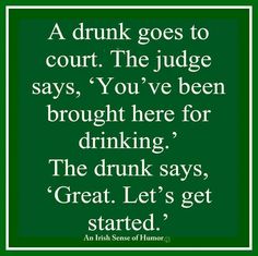 a quote from the irish saying that reads,'a drunk goes to court the judge says