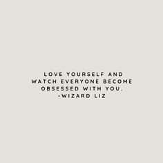 the words love yourself and watch everyone become obsesed with you wizard liz on a gray background