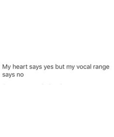 the text reads, my heart says yes but my vocal range says'no '