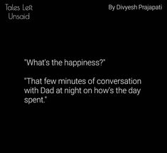 a black background with the words what's the happiness? that few minutes of conversation with dad at night on hows the day spent