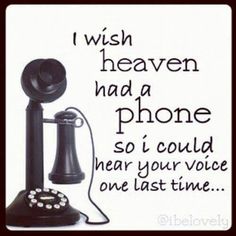 an old fashioned phone with the words i wish heaven had a phone so i could hear your voice one last time