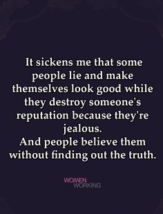 a quote that reads, it sickens me that some people lie and make themselves look good while they destroy someone's reputation