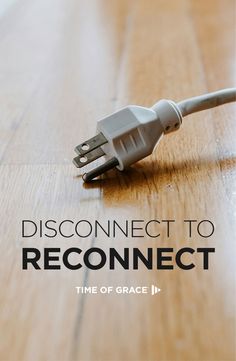 an image of a cord plugged into a charger with the words, disconect to reconfect time of grace