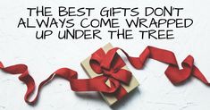 the best gifts don't always come wrapped up under the tree