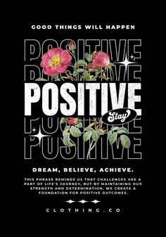 a black and white poster with roses on it that says positive positive, believe stay