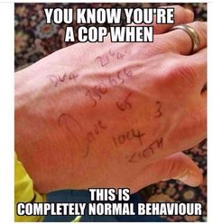 someone holding their hand with writing on it and the words you know you're a cop when this is completely normal, behavior