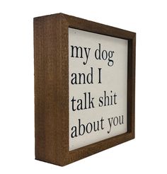 My Dog And I Talk About You Wood Sign This wooden sign is ideal to display at any room. A unique rustic wooden hanging sign decor will fit into any occasion, it adds a littel bit of your And matches other modern farmhouse and country-themed decorations.All our signs are build into a wooden box frame with a rustic touch. Signs can be hung directly off the frame. Frame size is 6 x 6. Mom Life Hacks, Sign Decor, My Dog, Wooden Box, Box Frames, Wood Sign, Wooden Signs, Hanging Signs, Wooden Boxes