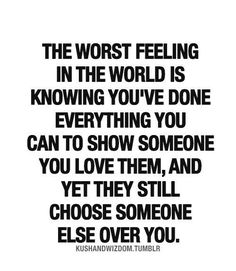 the worst feeling in the world is knowing you've done everything