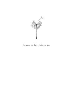 a dandelion with the words learn to let things go written on it in black and white