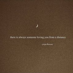 there is always someone loving you from a distance with the moon in the sky above