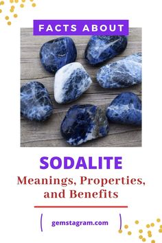 some rocks with the words sodalite meaning, properties and benefits on top of it