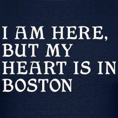 i am here, but my heart is in boston