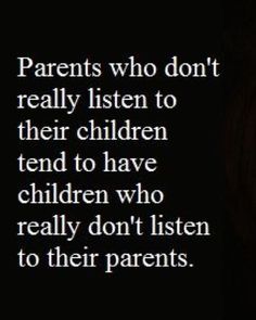 a black and white photo with the words parents who don't really listen to their children tend to have children who really don't listen to their parents