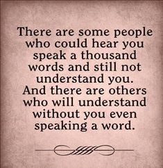 a quote that reads, there are some people who could hear you speak a thousand words and