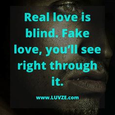 a man with the words real love is blind fake love, you'll see right through it