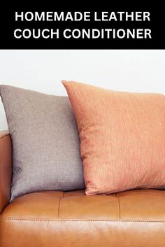 a brown leather couch with two pillows on it and the words homemade leather couch conditioner