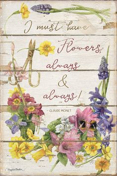 a sign with flowers on it that says i must have flowers, always and always