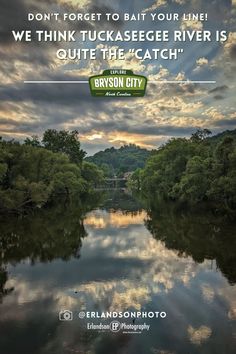 a river with trees and clouds in the background, that says don't forget to bat your line we think tukseegeee river is quite the catch