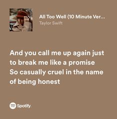 a quote from taylor swift that reads, and you call me up again just to break me like a promise so causal cruel in the name of being honest