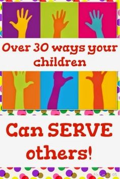 an image of children's hands with the words over 30 ways your children can serve others