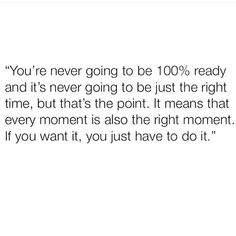 the quote you're never going to be 100 % ready and it's never going to be just the right time