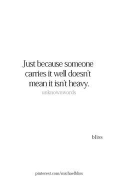 a quote that reads just because someone carries it well doesn't mean it isn't heavy