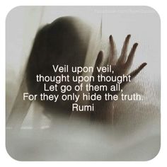 a person reaching their hand out from behind a curtain with the words veil upon veil, thought upon thought let go of them all for they only hide the truth rumi