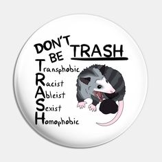 a white button with an image of a possle saying don't be trash