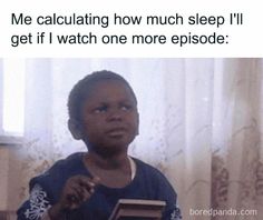 a child holding a book and looking up at the camera with text that reads me calculations how much sleep i'll get if i watch one more episode