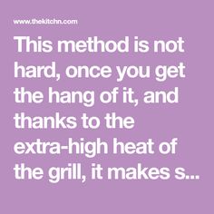 a quote that reads, this method is not hard, once you get the hang off and thanks to the extra high heat of the grill, it makes s