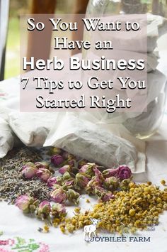 flowers and herbs on a table with the words so you want to have an herb business 7