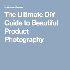 the ultimate diy guide to beautiful product photography by shoppily - how to use it