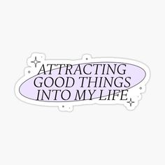 an oval sticker with the words'approaching good things into my life '