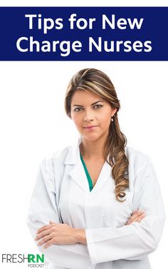 a woman in white lab coat with her arms crossed and the words tips for new charge nurses