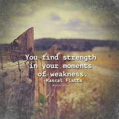 an old photo with the quote you find strength in your moments of weakness, rascal flats