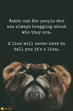 a lion's face with the caption watch out for people who are always braging about who they are