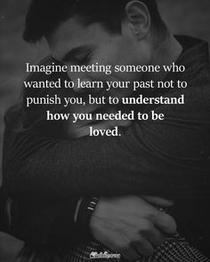 a man hugging his face with the caption imagine meeting someone who wanted to learn your past not to punish you, but to understand how you needed to be loved