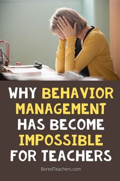 a woman sitting at a desk with her head in her hands and the words why behavior management has become impossible for teachers